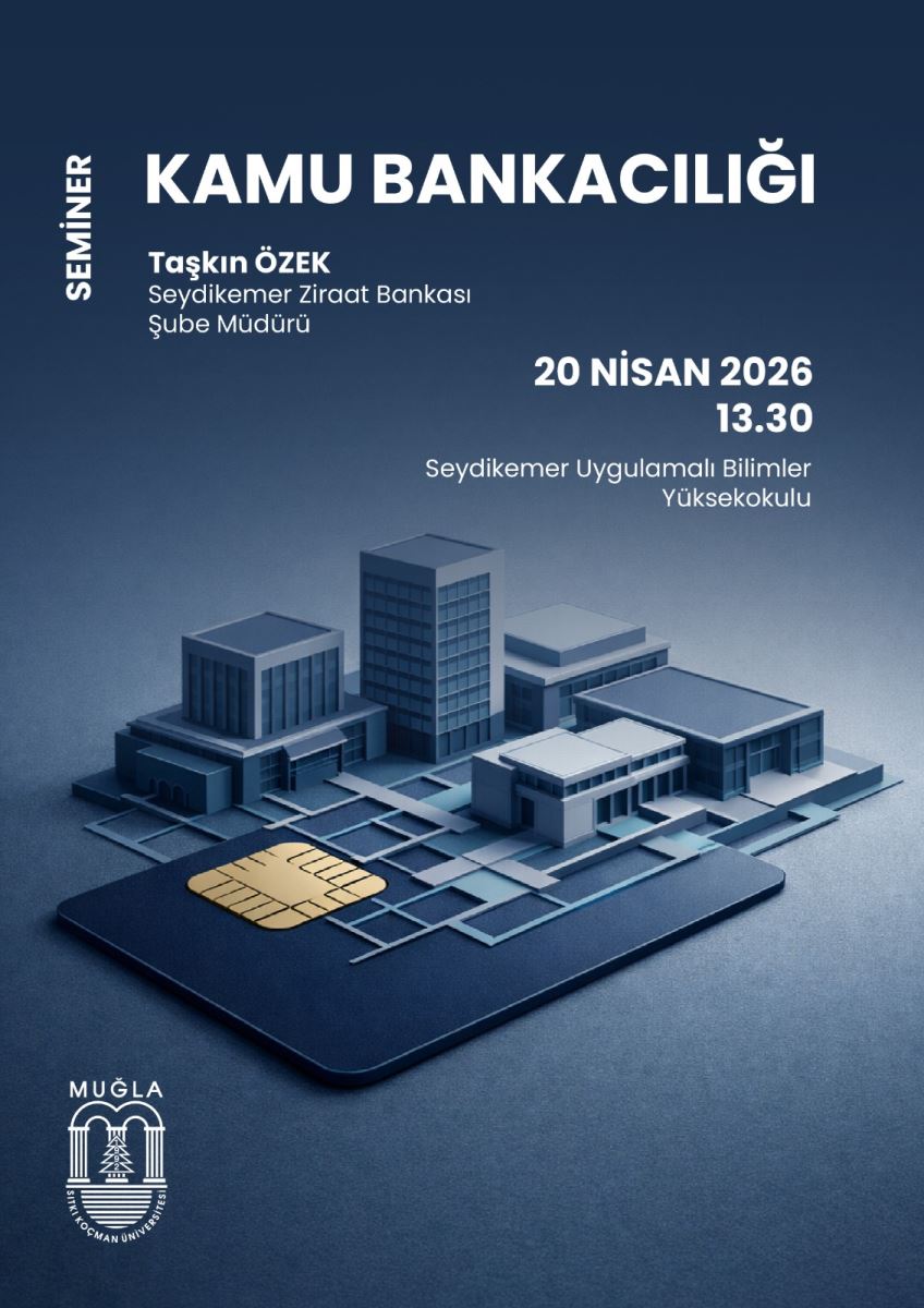 Koyu mavi tonlarda, tek sayfalık bir etkinlik afişi yer alıyor. Afişin sol kenarında dikey olarak “SEMİNER” yazısı bulunuyor. Üst kısımda büyük ve beyaz harflerle ana başlık “KAMU BANKACILIĞI” yazıyor.  Sol üst bölümde konuşmacı bilgisi yer alıyor: Taşkın ÖZEK; altında sırasıyla “Seyd­ikemer Ziraat Bankası” ve “Şube Müdürü” ifadeleri görülüyor. Sağ tarafta tarih ve saat bilgisi daha büyük puntolarla verilmiş: “20 NİSAN 2026” ve hemen altında “13.30”. Tarih-saatin altında kurum adı yazıyor: “Seydikemer Uygulamalı Bilimler Yüksekokulu”.  Afişin orta ve alt kısmında, açık renkli binaların bulunduğu bir 3D illüstrasyon yer alıyor. Bu illüstrasyonda bir şehir/tesis maketi gibi görünen çok katlı yapı blokları ve onları çevreleyen alanlar bulunuyor. Ön planda, maketin üzerinde karta benzeyen açık sarı renkli bir kart görseli yer alıyor; kartın üzerinde ince çizgiler ve/veya bantlar var. Görselin genelinde “bankacılık” temasını destekleyen kart ve bina maketi öğeleri öne çıkıyor.  Afişin sol alt köşesinde Muğla Sıtkı Koçman Üniversitesi logosu bulunuyor.